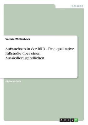Aufwachsen in der BRD - Eine qualitative Fallstudie uber einen Aussiedlerjugendlichen