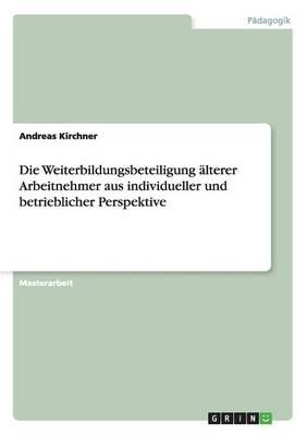 Die Weiterbildungsbeteiligung alterer Arbeitnehmer aus individueller und betrieblicher Perspektive