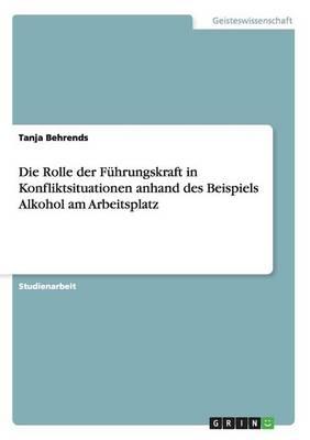 Die Rolle der Fuhrungskraft in Konfliktsituationen anhand des Beispiels Alkohol am Arbeitsplatz