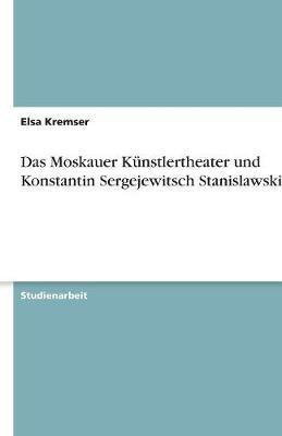 Das Moskauer Kunstlertheater Und Konstantin Sergejewitsch Stanislawski