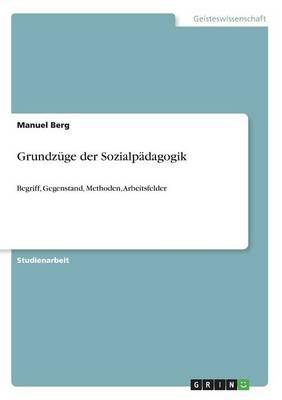 Grundzuge der Sozialpadagogik: Begriff, Gegenstand, Methoden, Arbeitsfelder