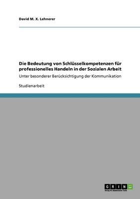 Die Bedeutung von Schlusselkompetenzen fur professionelles Handeln in der Sozialen Arbeit