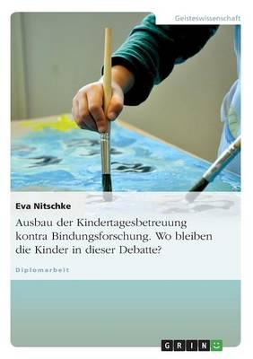 Ausbau der Kindertagesbetreuung kontra Bindungsforschung. Wo bleiben die Kinder in dieser Debatte?
