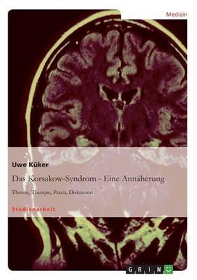Das Korsakow-Syndrom - Eine Annaherung: Theorie, Therapie, Praxis, Diskussion