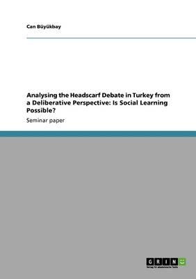 Analysing the Headscarf Debate in Turkey from a Deliberative Perspective: Is Social Learning Possible?