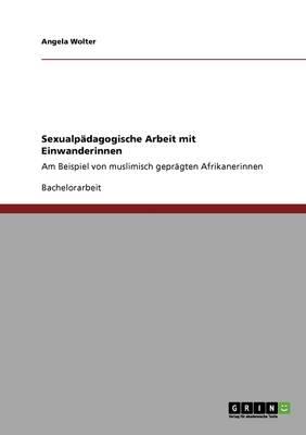 Sexualpadagogische Arbeit mit Einwanderinnen: Am Beispiel von muslimisch gepragten Afrikanerinnen