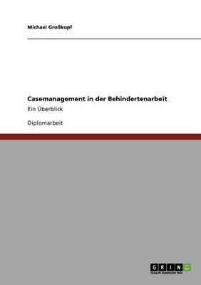 Casemanagement in der Behindertenarbeit: Ein UEberblick