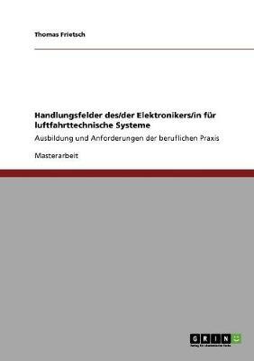 Handlungsfelder des/der Elektronikers/in fur luftfahrttechnische Systeme: Ausbildung und Anforderungen der beruflichen Praxis