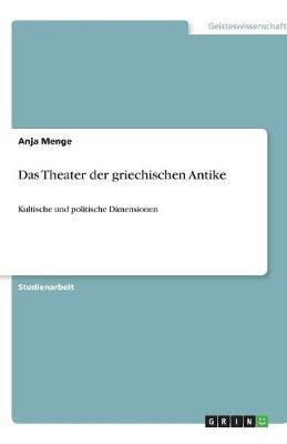 Das Theater der griechischen Antike: Kultische und politische Dimensionen