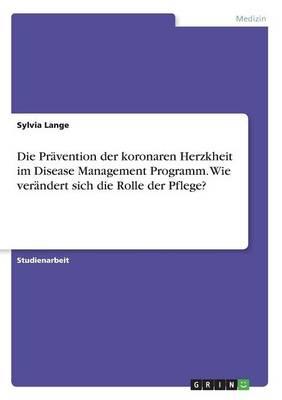 Die Pravention der koronaren Herzkheit im Disease Management Programm. Wie verandert sich die Rolle der Pflege?