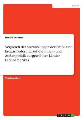 Vergleich Der Auswirkungen Der Erdol- Und Erdgasforderung Auf Die Innen- Und Auenpolitik Ausgewahlter Lander Lateinamerikas
