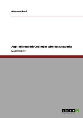 Applied Network Coding in Wireless Networks