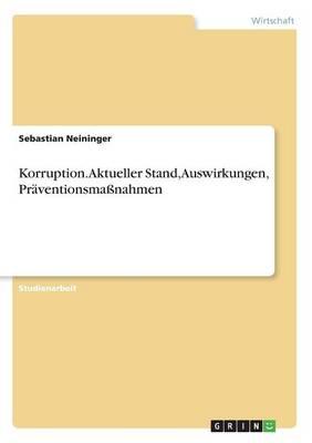 Korruption. Aktueller Stand, Auswirkungen, Praventionsmassnahmen