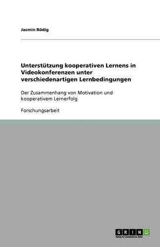 Unterstutzung kooperativen Lernens in Videokonferenzen unter verschiedenartigen Lernbedingungen: Der Zusammenhang von Motivation und kooperativem Lernerfolg