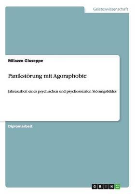 Panikstoerung mit Agoraphobie: Jahresarbeit eines psychischen und psychosozialen Stoerungsbildes