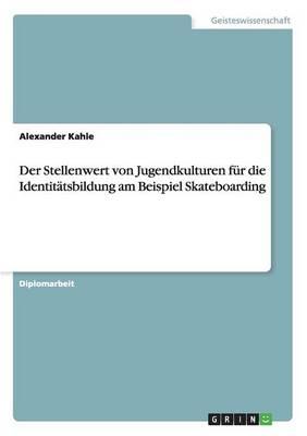 Der Stellenwert von Jugendkulturen fur die Identitatsbildung am Beispiel Skateboarding