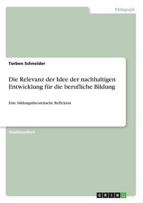 Die Relevanz der Idee der nachhaltigen Entwicklung fur die berufliche Bildung: Eine bildungstheoretische Reflexion