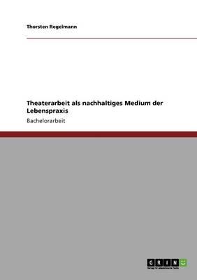 Theaterarbeit als nachhaltiges Medium der Lebenspraxis