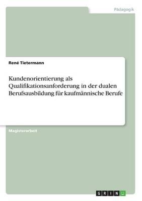 Kundenorientierung als Qualifikationsanforderung in der dualen Berufsausbildung fur kaufmannische Berufe