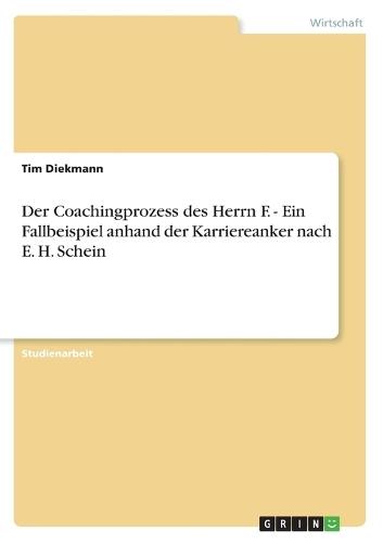 Der Coachingprozess des Herrn F. - Ein Fallbeispiel anhand der Karriereanker nach E. H. Schein