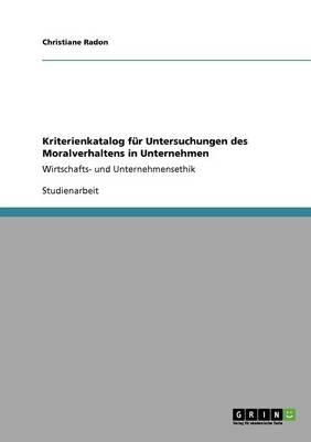 Kriterienkatalog fur Untersuchungen des Moralverhaltens in Unternehmen: Wirtschafts- und Unternehmensethik