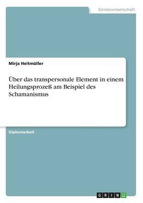 UEber das transpersonale Element in einem Heilungsprozess am Beispiel des Schamanismus