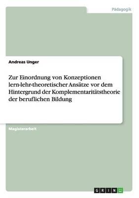 Zur Einordnung von Konzeptionen lern-lehr-theoretischer Ansatze vor dem Hintergrund der Komplementaritatstheorie der beruflichen Bildung