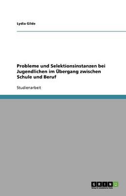 Probleme und Selektionsinstanzen bei Jugendlichen im UEbergang zwischen Schule und Beruf