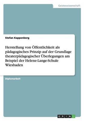 Herstellung von Öffentlichkeit als pädagogisches Prinzip auf der Grundlage theaterpädagogischer Überlegungen am Beispiel der Helene-Lange-Schule Wiesbaden