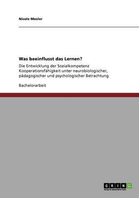 Was beeinflusst das Lernen?: Die Entwicklung der Sozialkompetenz Kooperationsfahigkeit unter neurobiologischer, padagogischer und psychologischer Betrachtung