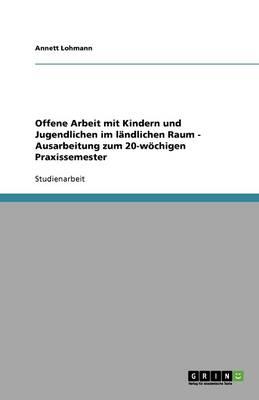 Offene Arbeit mit Kindern und Jugendlichen im landlichen Raum - Ausarbeitung zum 20-woechigen Praxissemester