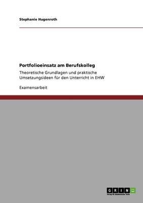 Portfolioeinsatz am Berufskolleg: Theoretische Grundlagen und praktische Umsetzungsideen fur den Unterricht in EHW