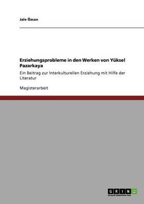 Erziehungsprobleme in den Werken von Yuksel Pazarkaya: Ein Beitrag zur Interkulturellen Erziehung mit Hilfe der Literatur