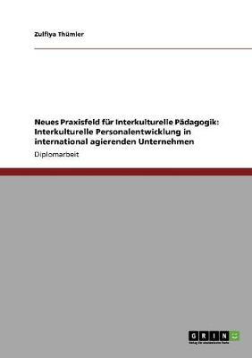 Neues Praxisfeld fur Interkulturelle Padagogik: Interkulturelle Personalentwicklung in international agierenden Unternehmen