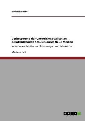 Verbesserung der Unterrichtsqualitat an berufsbildenden Schulen durch Neue Medien: Intentionen, Motive und Erfahrungen von Lehrkraften