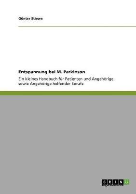 Entspannung bei M. Parkinson: Ein kleines Handbuch fur Patienten und Angehoerige sowie Angehoerige helfender Berufe