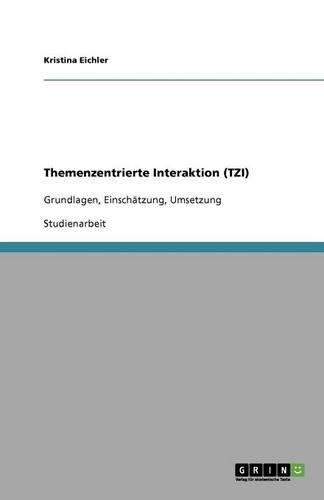 Themenzentrierte Interaktion (TZI): Grundlagen, Einschatzung, Umsetzung