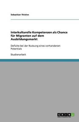 Interkulturelle Kompetenzen als Chance fur Migranten auf dem Ausbildungsmarkt: Defizite bei der Nutzung eines vorhandenen Potentials