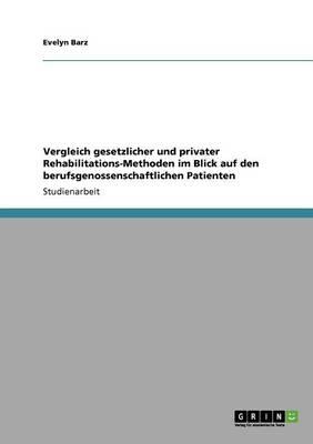 Vergleich gesetzlicher und privater Rehabilitations-Methoden im Blick auf den berufsgenossenschaftlichen Patienten