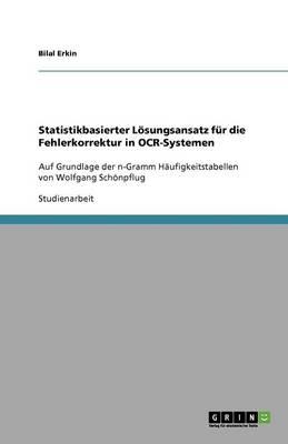 Statistikbasierter Loesungsansatz fur die Fehlerkorrektur in OCR-Systemen: Auf Grundlage der n-Gramm Haufigkeitstabellen von Wolfgang Schoenpflug