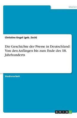 Die Geschichte der Presse in Deutschland: Von den Anfangen bis zum Ende des 18. Jahrhunderts