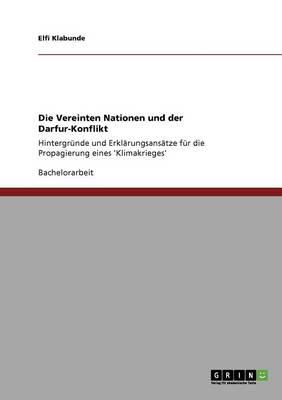Die Vereinten Nationen und der Darfur-Konflikt: Hintergrunde und Erklarungsansatze fur die Propagierung eines 'Klimakrieges'