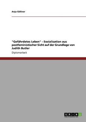 -Gefahrdetes Leben- - Sozialisation Aus Postfeministischer Sicht Auf Der Grundlage Von Judith Butler