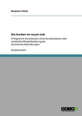 Die Kurden im neuen Irak: Erfolgreiche Konstitution eines Bundesstaates oder versteckte Wiederbelebung der Autonomie-Bestrebungen
