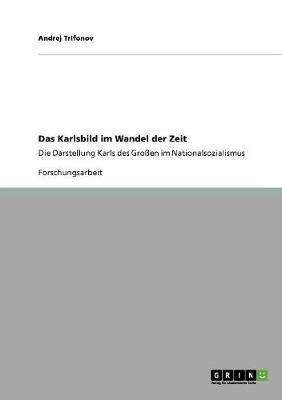 Das Karlsbild im Wandel der Zeit: Die Darstellung Karls des Grossen im Nationalsozialismus