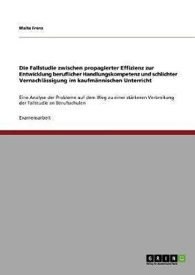 Die Fallstudie zwischen propagierter Effizienz zur Entwicklung beruflicher Handlungskompetenz und schlichter Vernachlassigung im kaufmannischen Unterricht
