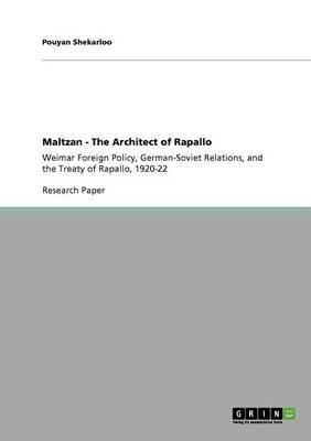 Maltzan - The Architect of Rapallo: Weimar Foreign Policy, German-Soviet Relations, and the Treaty of Rapallo, 1920-22