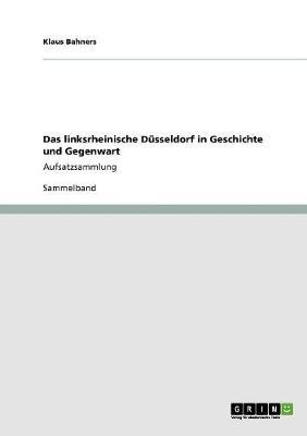 Das linksrheinische Dusseldorf in Geschichte und Gegenwart: Aufsatzsammlung