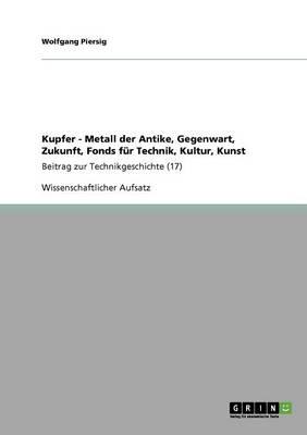 Kupfer - Metall der Antike, Gegenwart, Zukunft, Fonds fur Technik, Kultur, Kunst: Beitrag zur Technikgeschichte (17)