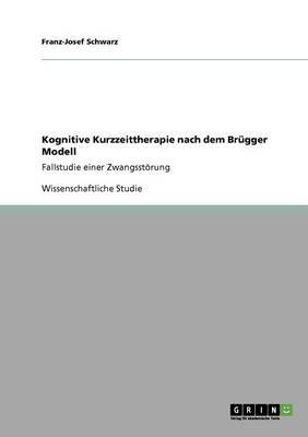 Kognitive Kurzzeittherapie nach dem Brugger Modell: Fallstudie einer Zwangsstoerung